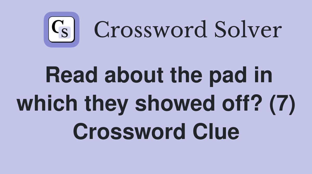 Read about the pad in which they showed off? (7) Crossword Clue