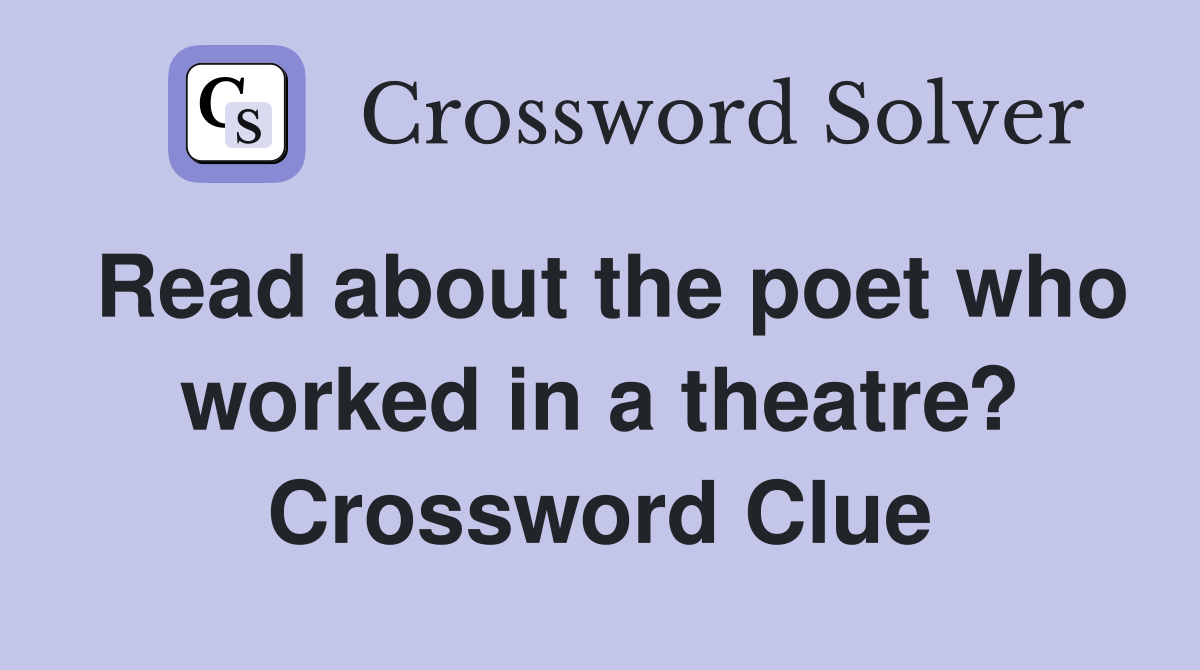 Read about the poet who worked in a theatre? Crossword Clue