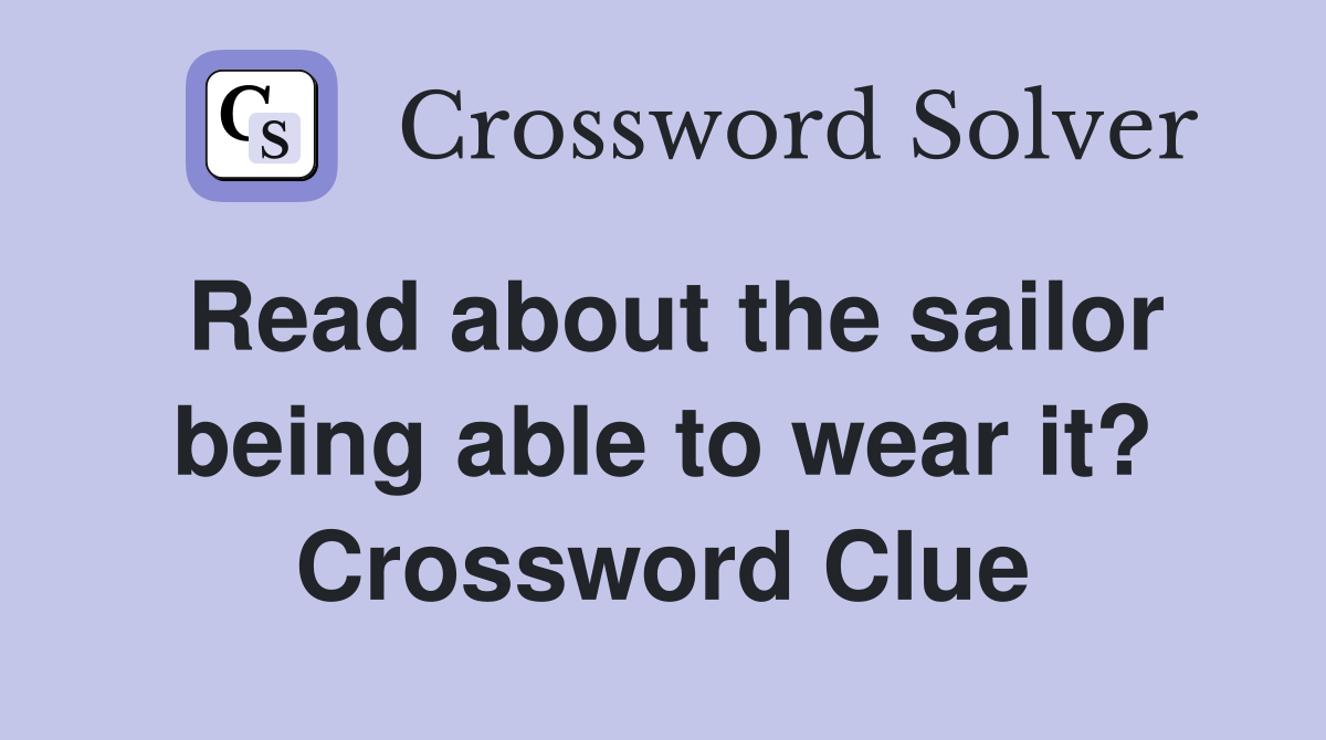 Read about the sailor being able to wear it? Crossword Clue