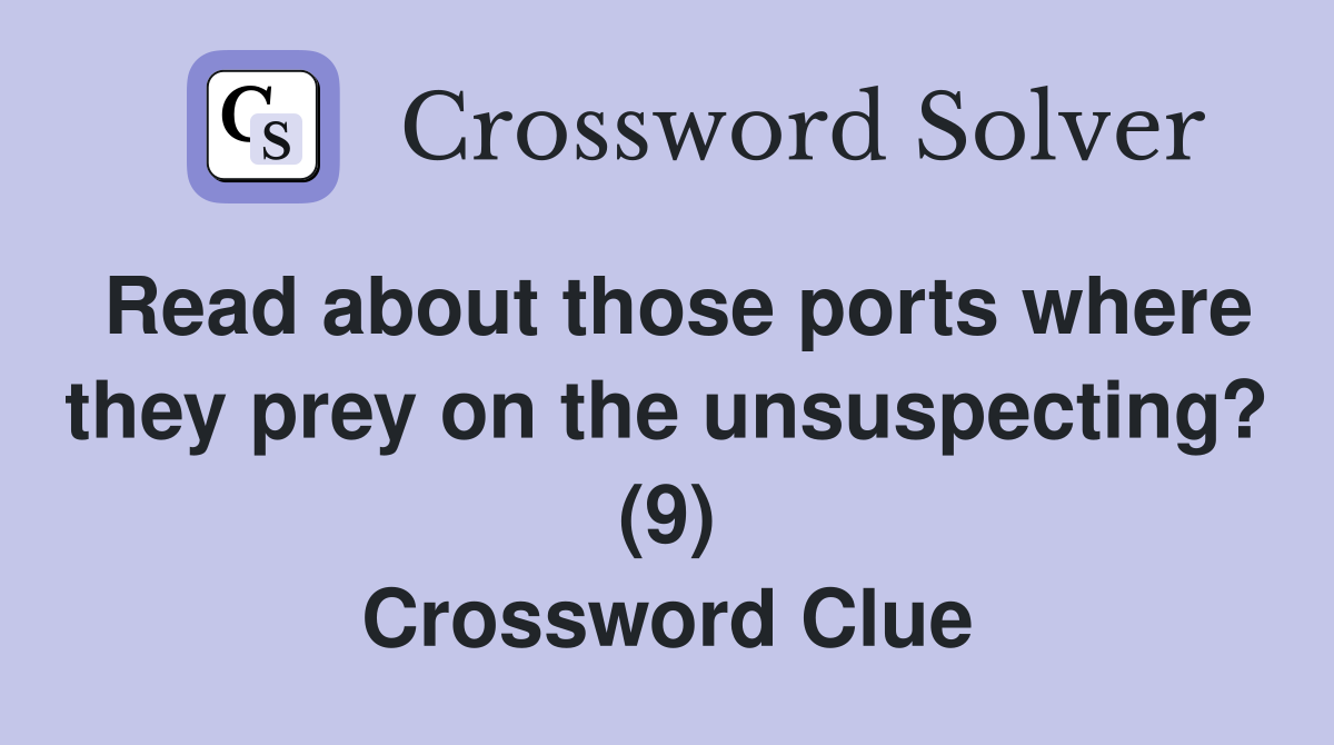 Read about those ports where they prey on the unsuspecting? (9) Crossword Clue