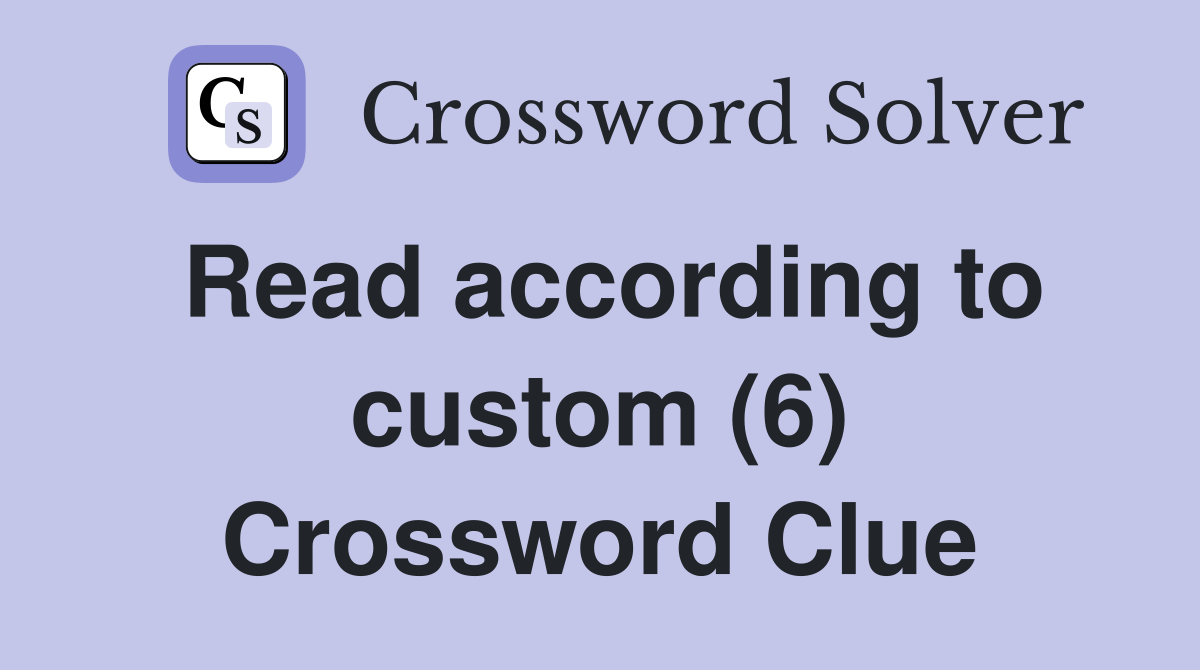 Read according to custom (6) Crossword Clue