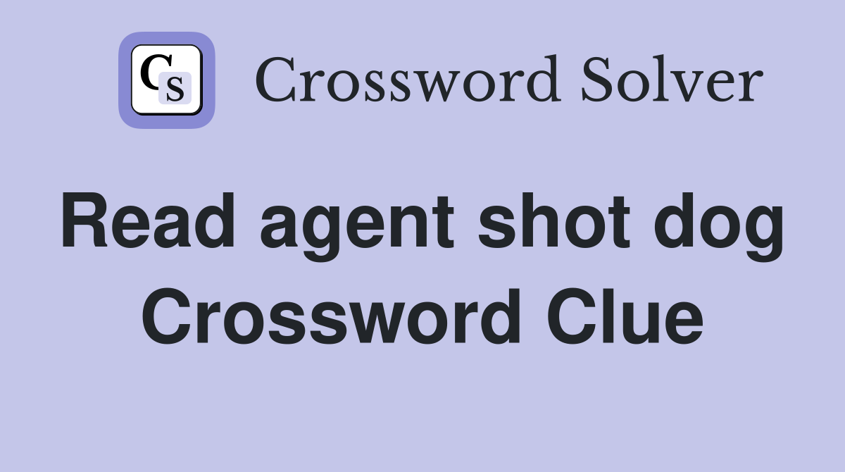Read agent shot dog  Crossword Clue
