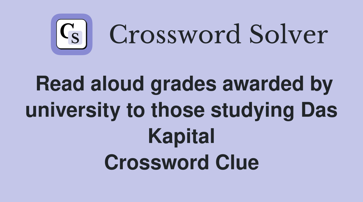 Read aloud grades awarded by university to those studying Das Kapital Crossword Clue