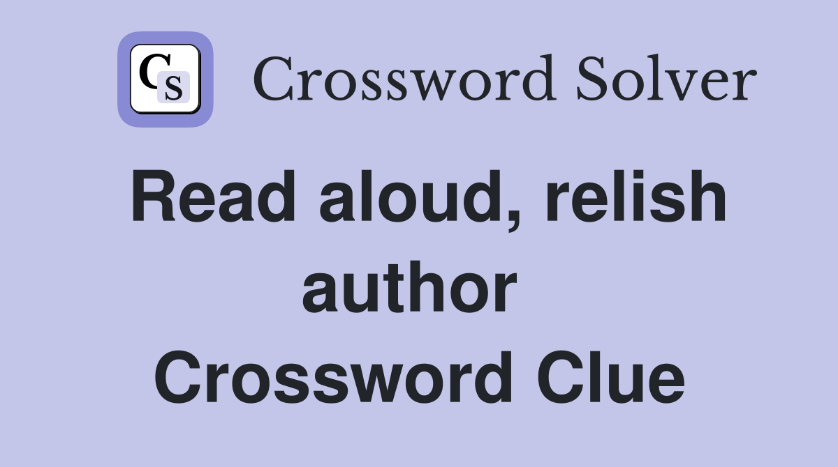 Read aloud, relish author  Crossword Clue