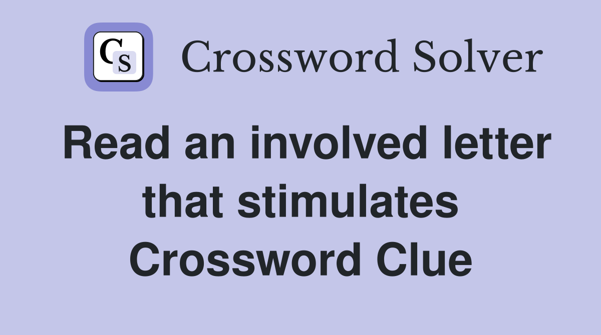Read an involved letter that stimulates Crossword Clue