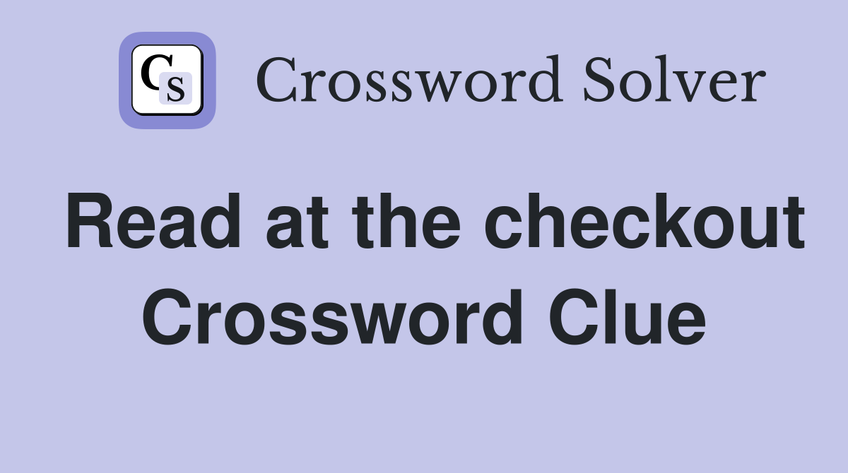 Read at the checkout Crossword Clue