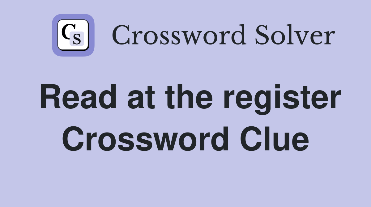 Read at the register Crossword Clue