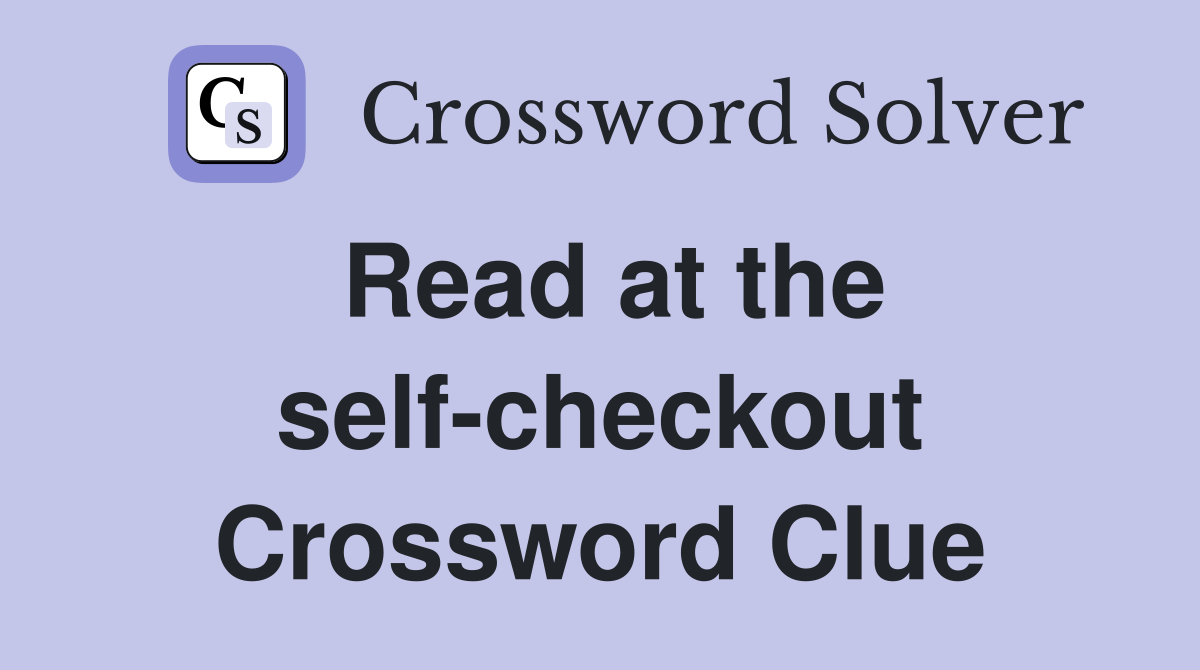 Read at the self-checkout Crossword Clue