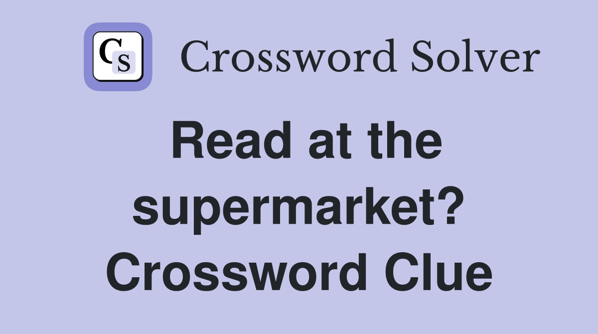 Read at the supermarket? Crossword Clue