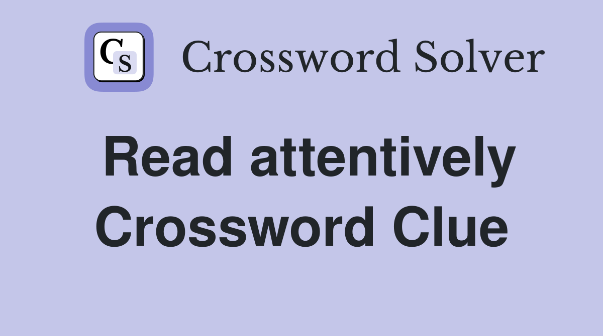 Read attentively Crossword Clue