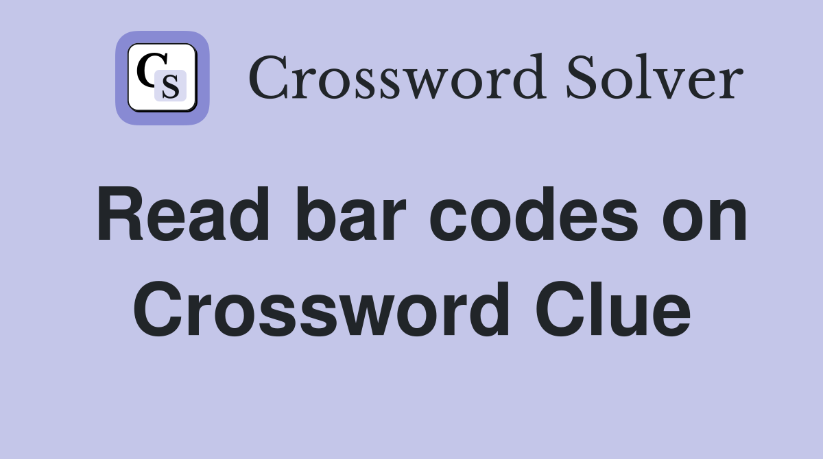 Read bar codes on Crossword Clue