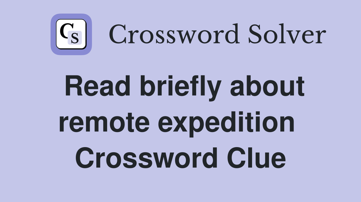 Read briefly about remote expedition  Crossword Clue