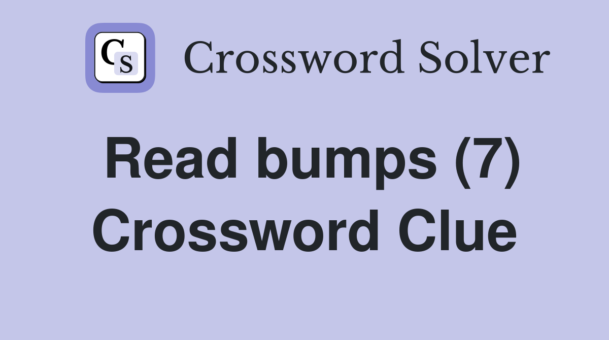 Read bumps (7) Crossword Clue
