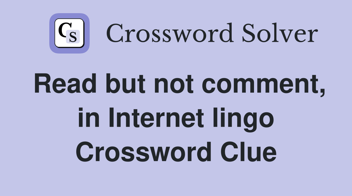 Read but not comment, in Internet lingo Crossword Clue