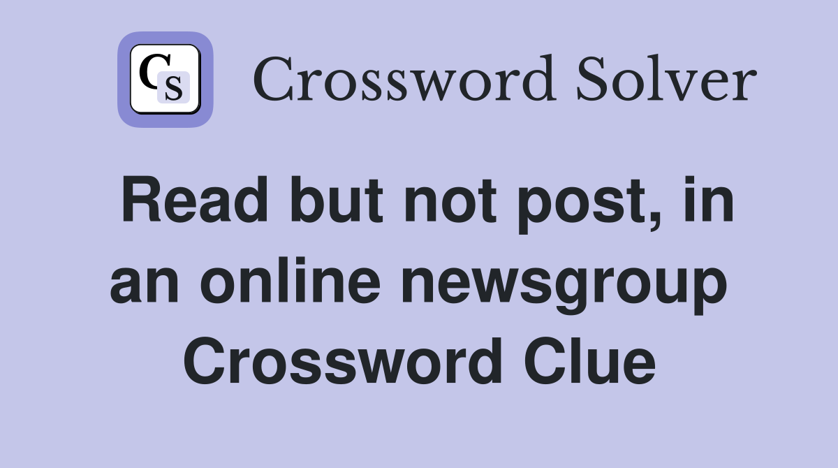 Read but not post, in an online newsgroup Crossword Clue