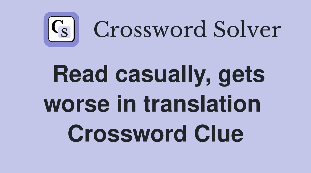 Read casually, gets worse in translation  Crossword Clue