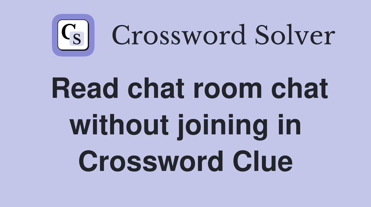 Read chat room chat without joining in Crossword Clue