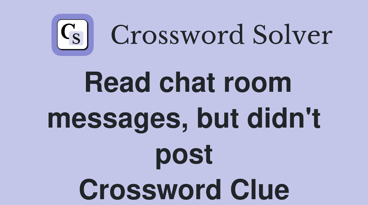 Read chat room messages, but didn't post Crossword Clue