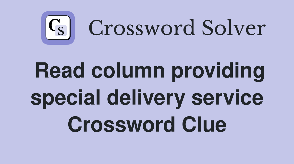 Read column providing special delivery service Crossword Clue