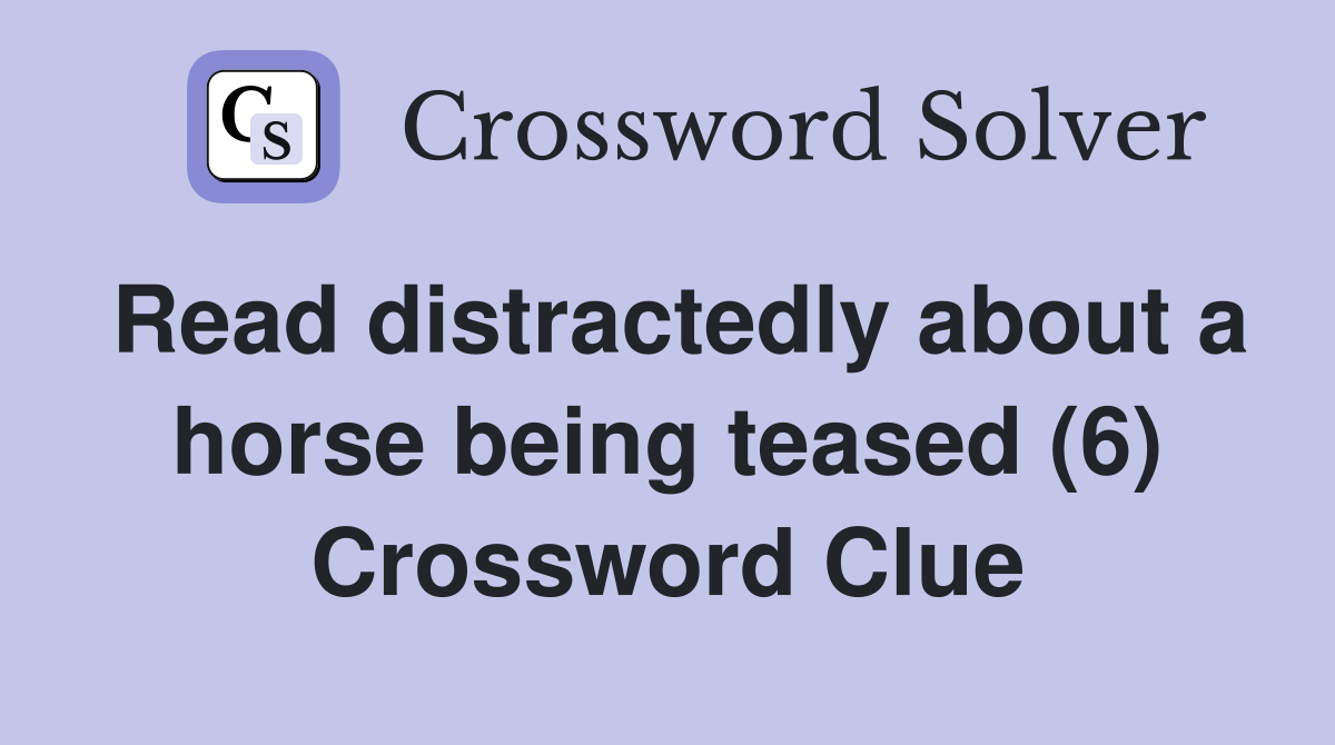 Read distractedly about a horse being teased (6) Crossword Clue