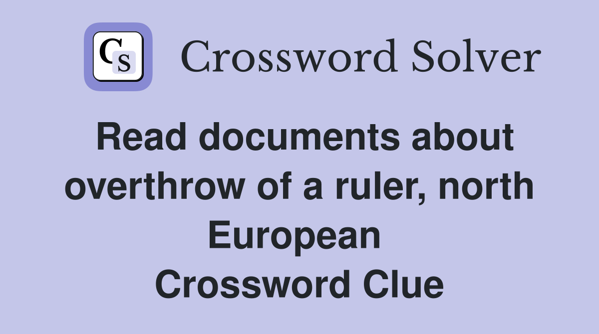 Read documents about overthrow of a ruler, north European  Crossword Clue