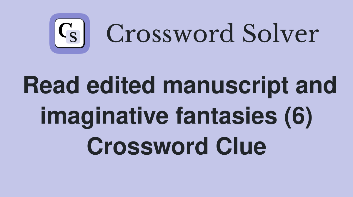 Read edited manuscript and imaginative fantasies (6) Crossword Clue