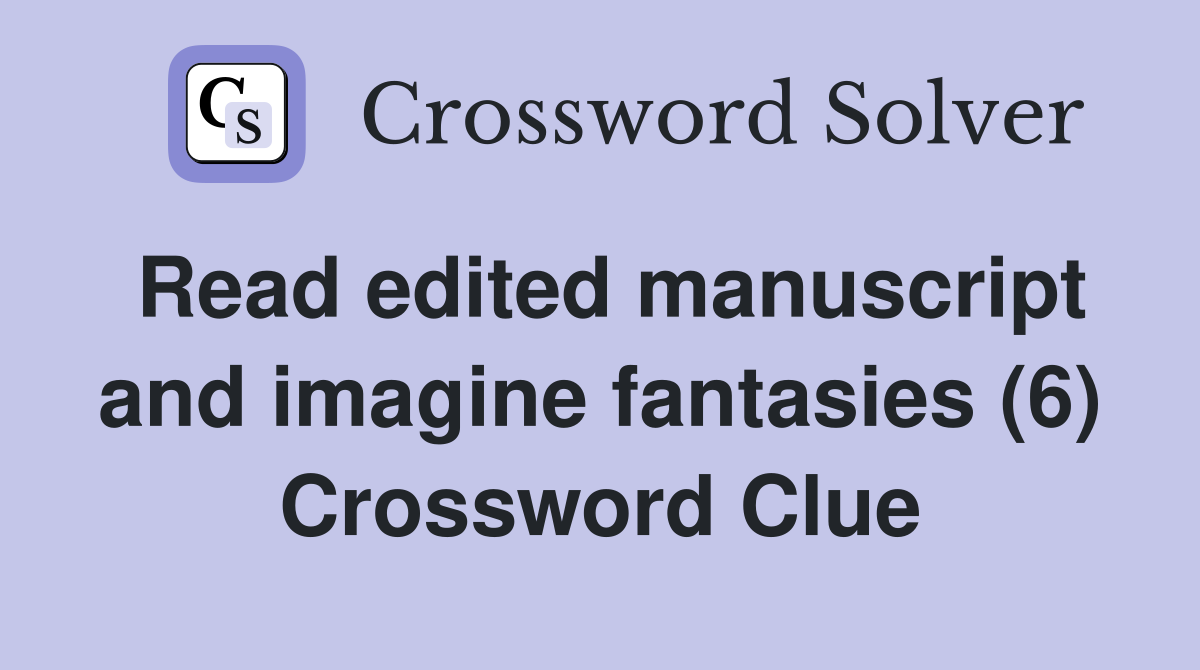Read edited manuscript and imagine fantasies (6) Crossword Clue