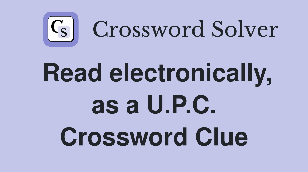 Read electronically, as a U.P.C. Crossword Clue