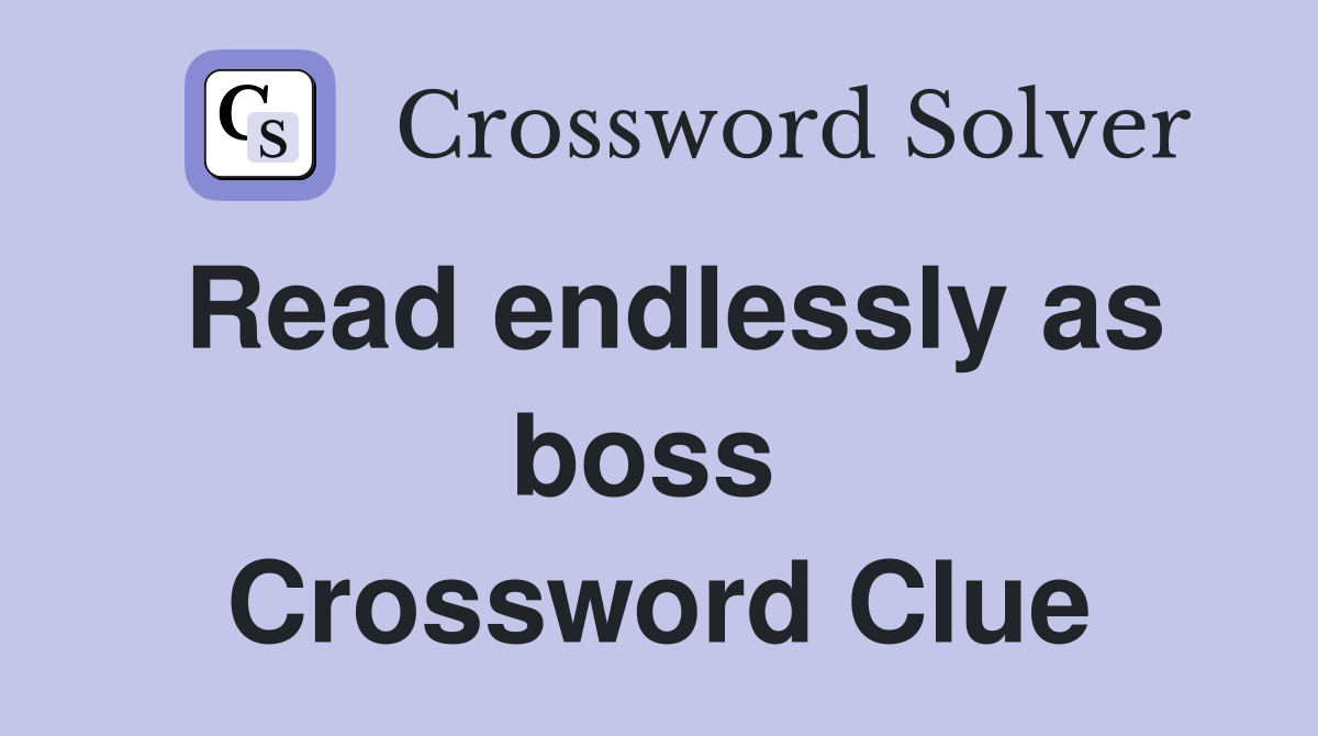 Read endlessly as boss  Crossword Clue