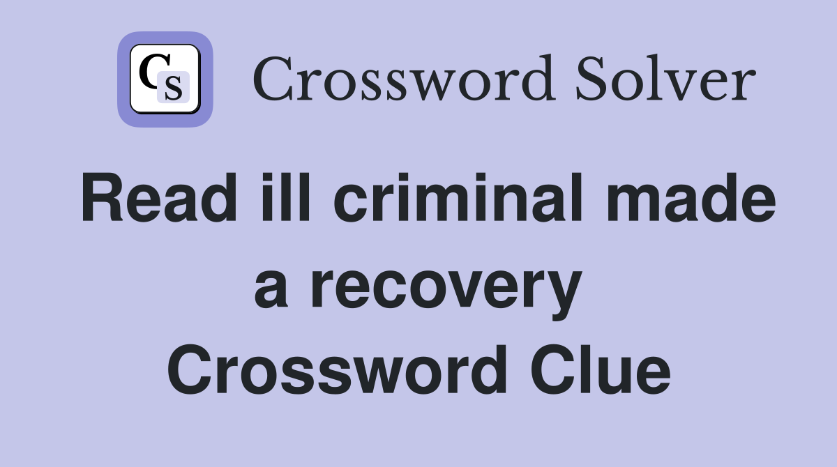 Read ill criminal made a recovery Crossword Clue