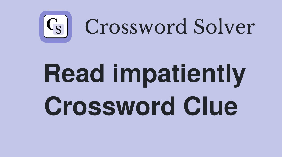 Read impatiently Crossword Clue
