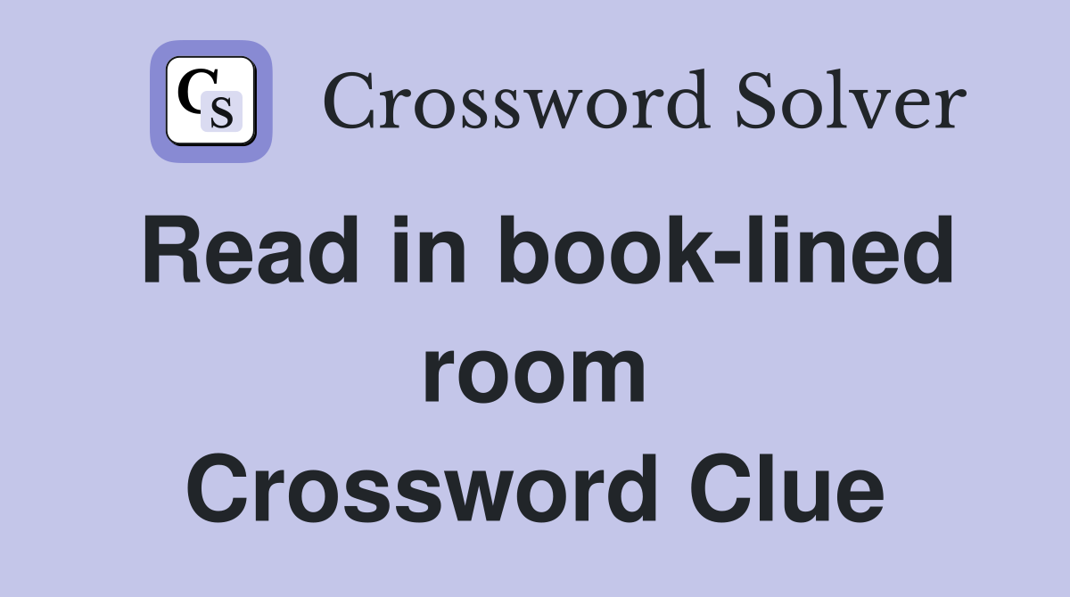 Read in book-lined room Crossword Clue