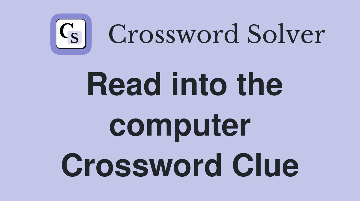 Read into the computer Crossword Clue