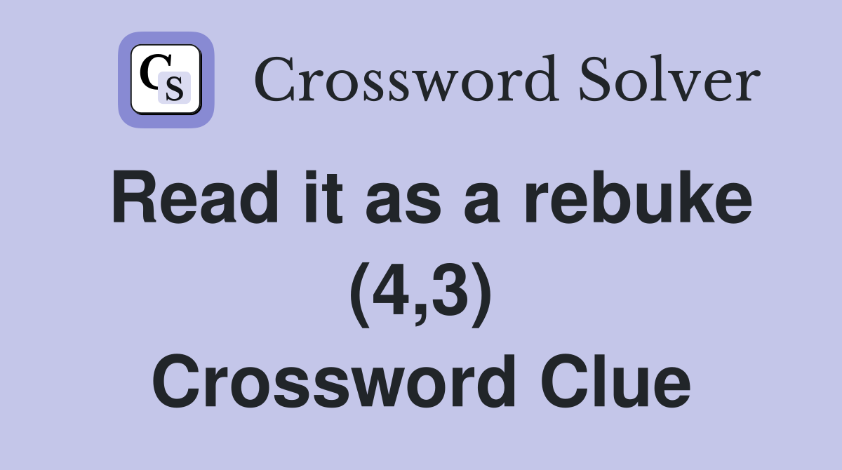Read it as a rebuke (4,3) Crossword Clue