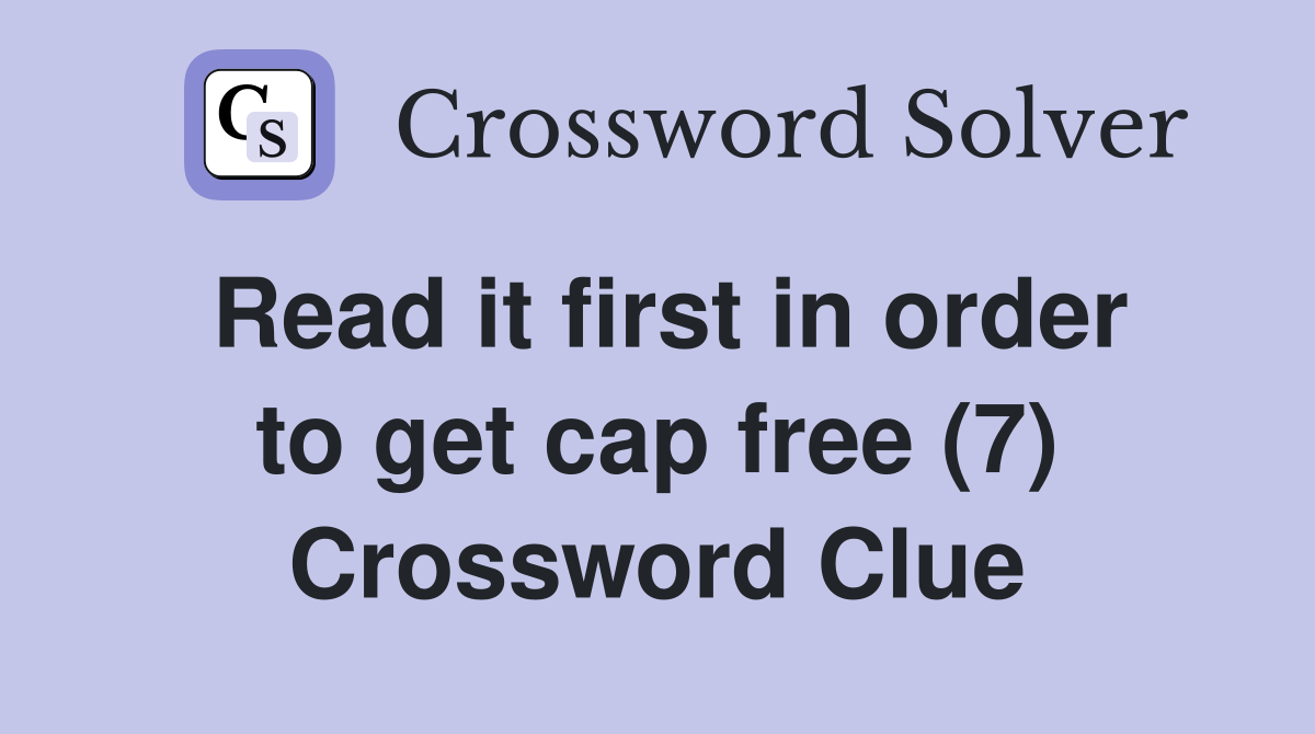 Read it first in order to get cap free (7) Crossword Clue