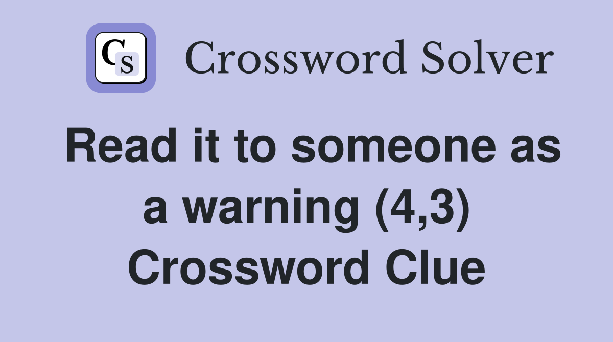 Read it to someone as a warning (4,3) Crossword Clue