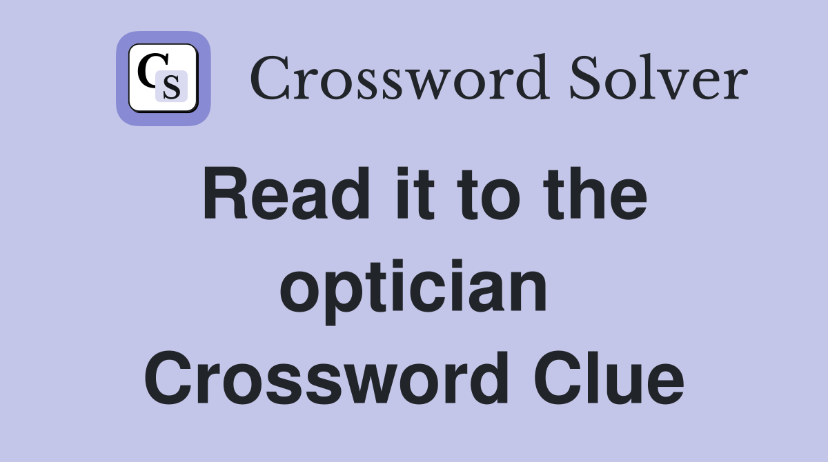 Read it to the optician Crossword Clue