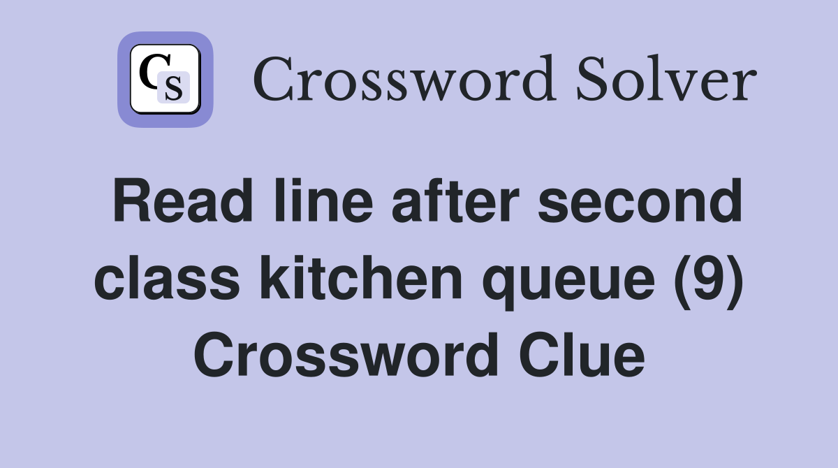 Read line after second class kitchen queue (9) Crossword Clue