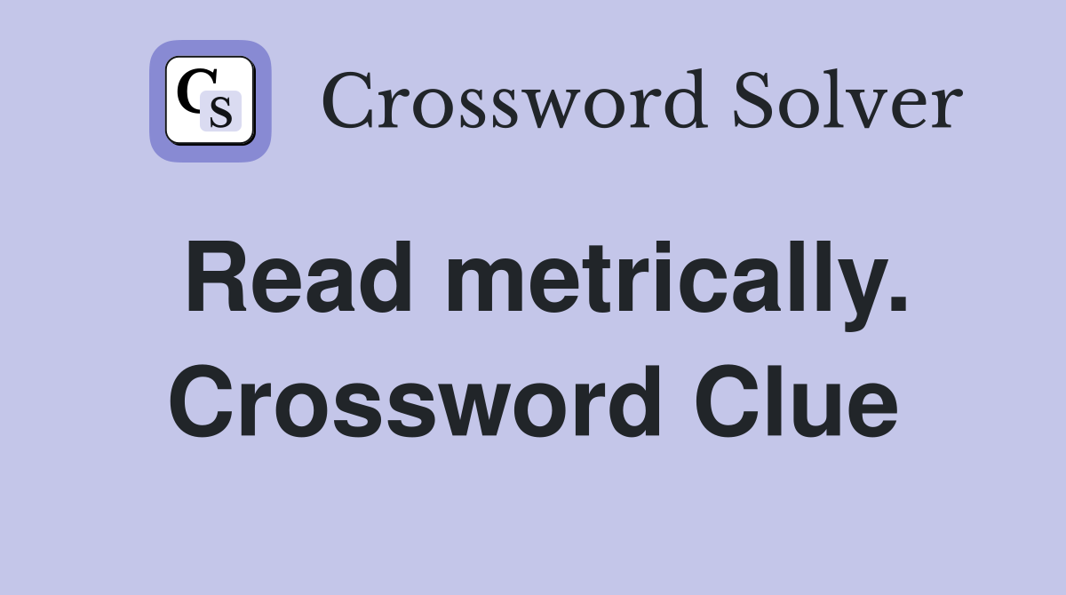 Read metrically. Crossword Clue