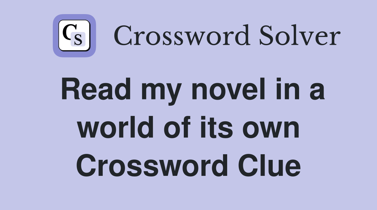 Read my novel in a world of its own Crossword Clue