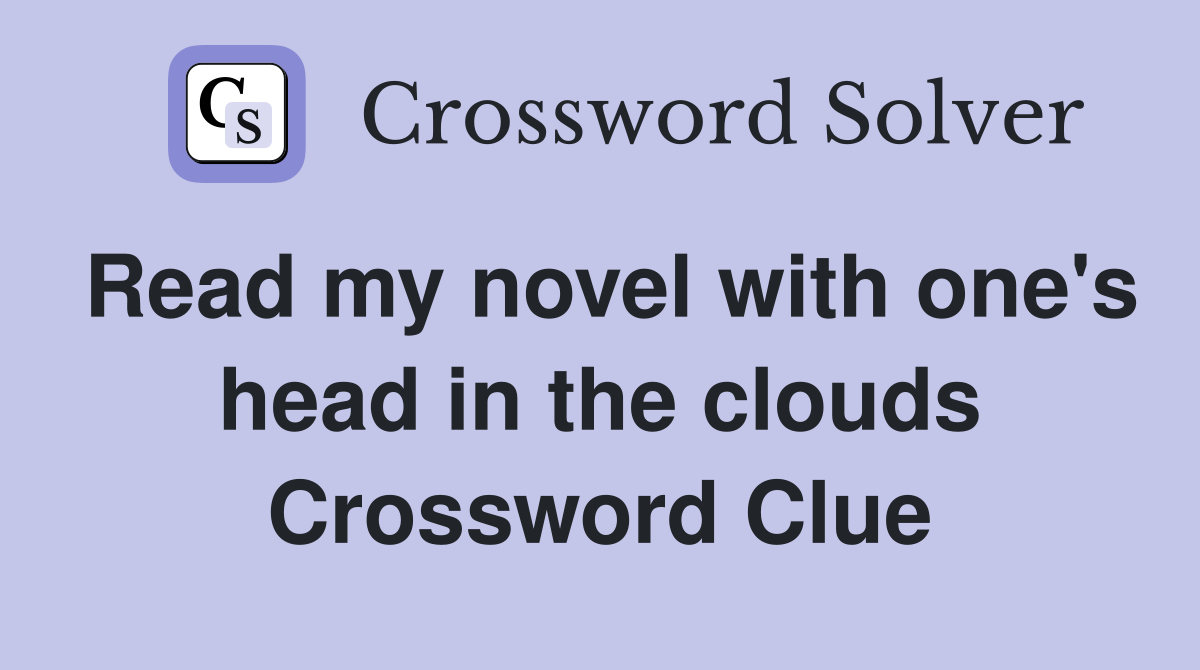 Read my novel with one's head in the clouds Crossword Clue