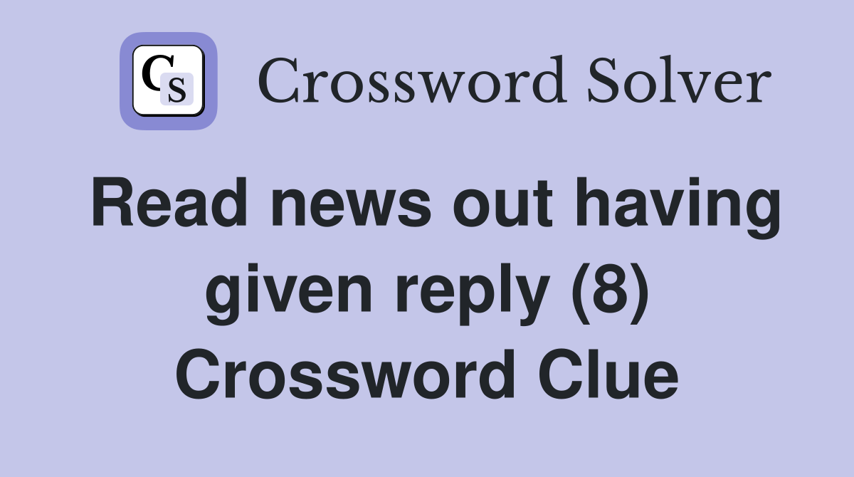 Read news out having given reply (8) Crossword Clue