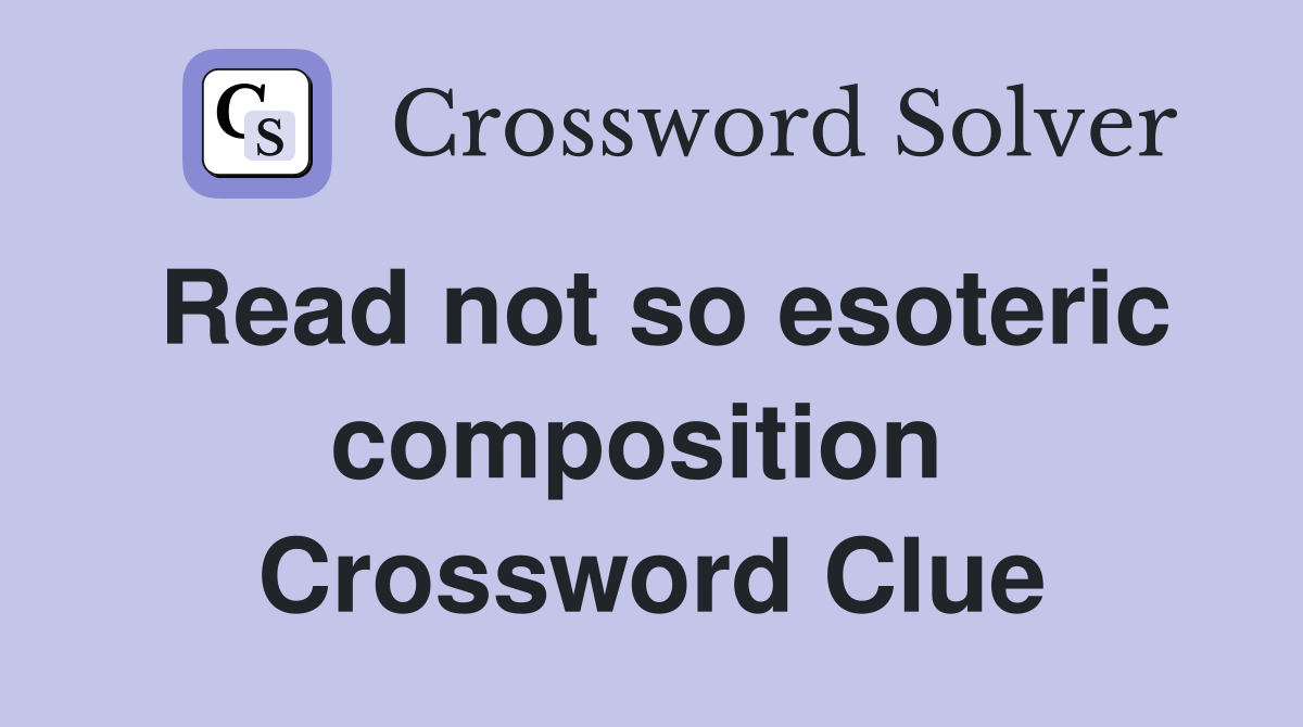 Read not so esoteric composition  Crossword Clue