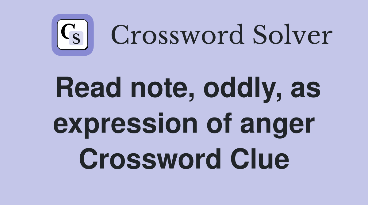 Read note, oddly, as expression of anger Crossword Clue
