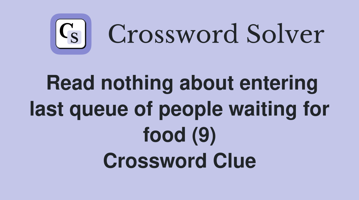 Read nothing about entering last queue of people waiting for food (9) Crossword Clue