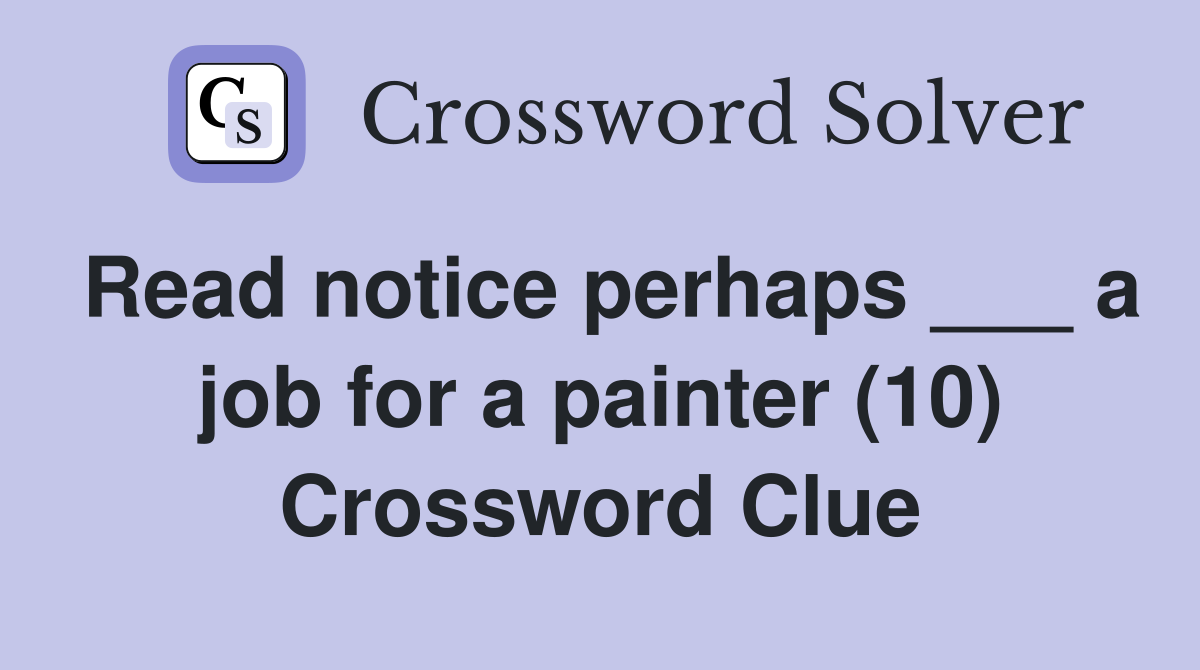 Read notice perhaps ___ a job for a painter (10) Crossword Clue