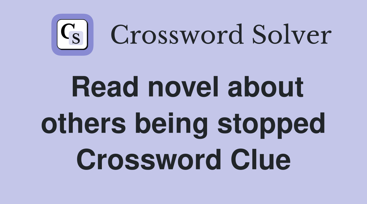 Read novel about others being stopped Crossword Clue