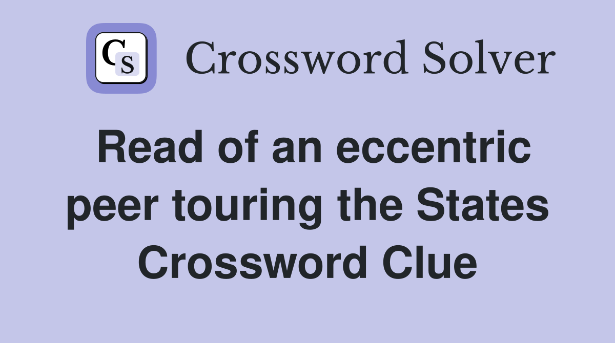 Read of an eccentric peer touring the States Crossword Clue