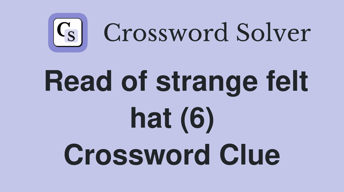 Read of strange felt hat (6) Crossword Clue