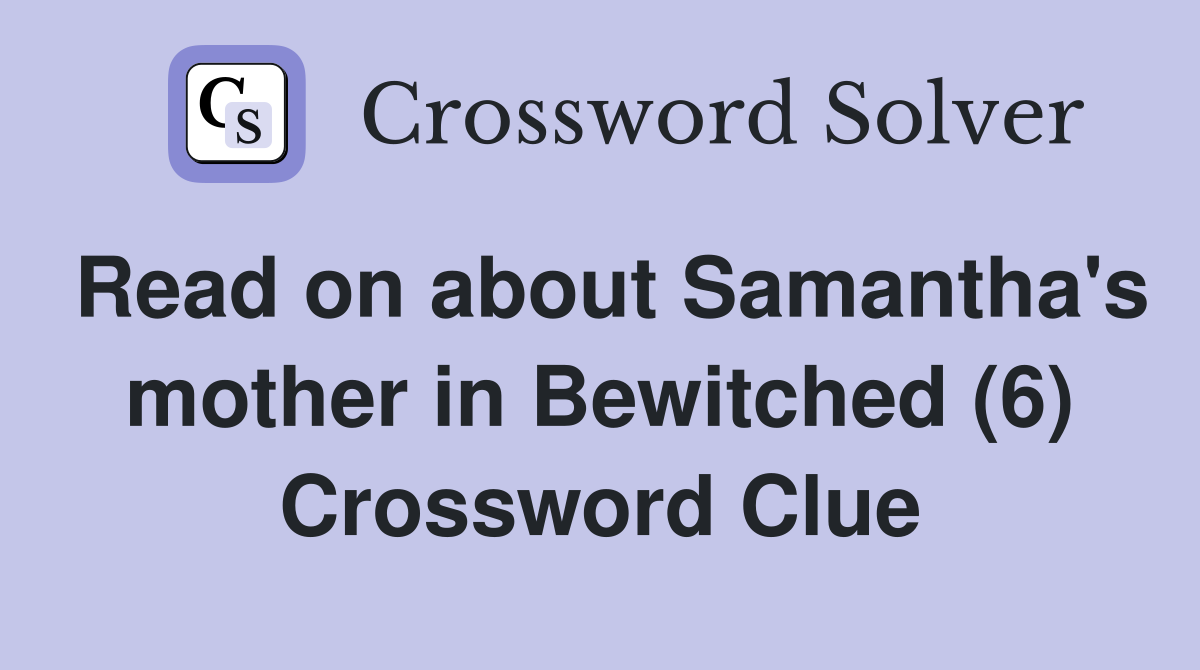 Read on about Samantha's mother in Bewitched (6) Crossword Clue